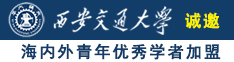 操逼内射导航诚邀海内外青年优秀学者加盟西安交通大学